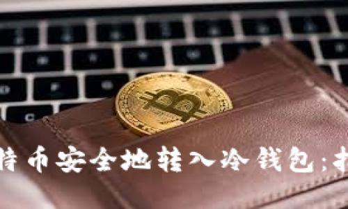 如何将比特币安全地转入冷钱包：指南与技巧