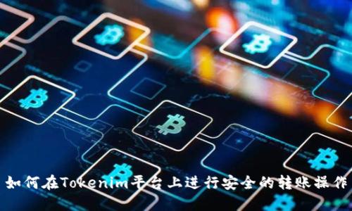 如何在Tokenim平台上进行安全的转账操作