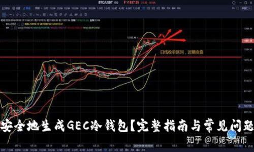 如何安全地生成GEC冷钱包？完整指南与常见问题解答