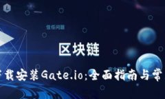 如何轻松下载安装Gate.io：全面指南与常见问题解