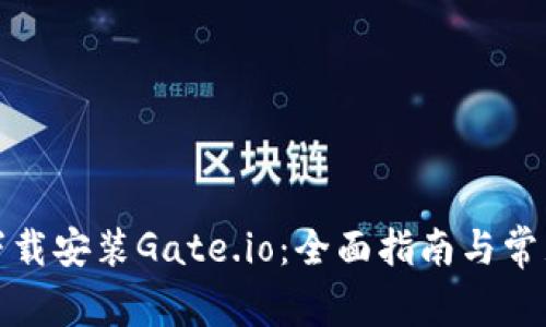 如何轻松下载安装Gate.io：全面指南与常见问题解答