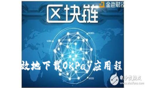 如何安全有效地下载OKPay应用程序：终极指南