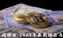 区块链新闻快讯：2023年最新动态与趋势分析