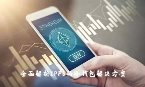 全面解析IPFS的冷钱包解决方案