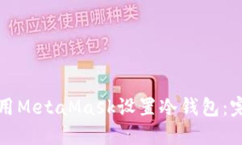 如何使用MetaMask设置冷钱包：完整指南