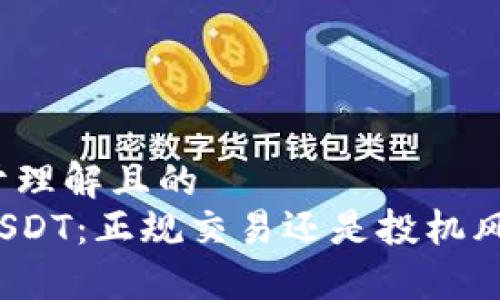 易于理解且的
炒USDT：正规交易还是投机风险？