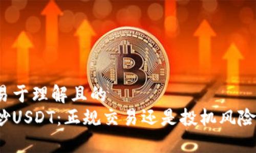 易于理解且的
炒USDT：正规交易还是投机风险？