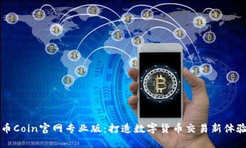 币Coin官网专业版：打造数字货币交易新体验