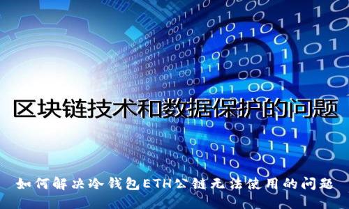 如何解决冷钱包ETH公链无法使用的问题