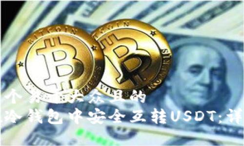 思考一个易于大众且的  
如何在冷钱包中安全互转USDT：详细指南