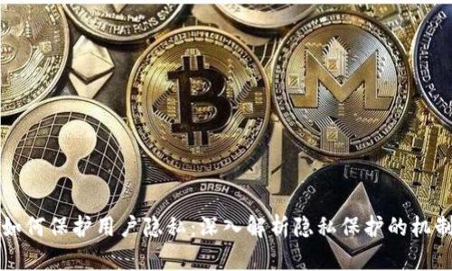 区块链如何保护用户隐私：深入解析隐私保护的机制与挑战