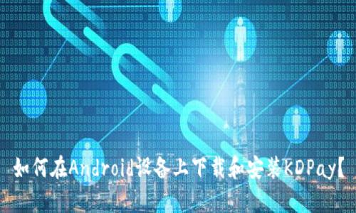 如何在Android设备上下载和安装KDPay？