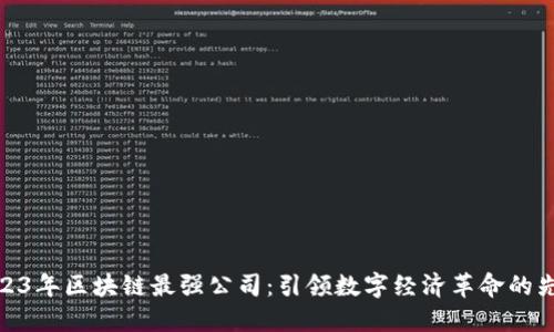 2023年区块链最强公司：引领数字经济革命的先锋