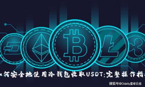 如何安全地使用冷钱包收取USDT：完整操作指南