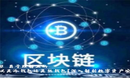 ## 易于理解且的
欧义是冷钱包还是热钱包？深入解析数字资产安全