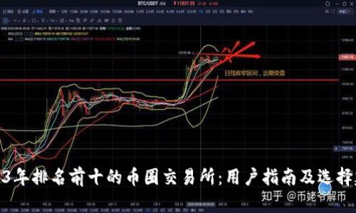 2023年排名前十的币圈交易所：用户指南及选择建议