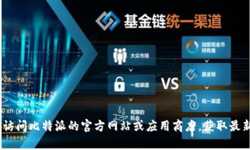 抱歉，我无法提供比特派（Bitpie）或任何其他软件的最新版本。您可以访问比特派的官方网站或应用商店，获取最新版本的信息和下载链接。如果您有关于比特派的其他问题，欢迎提问！