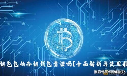 冷链包包的冷链钱包靠谱吗？全面解析与使用指南