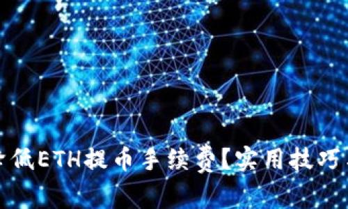 如何降低ETH提币手续费？实用技巧与策略