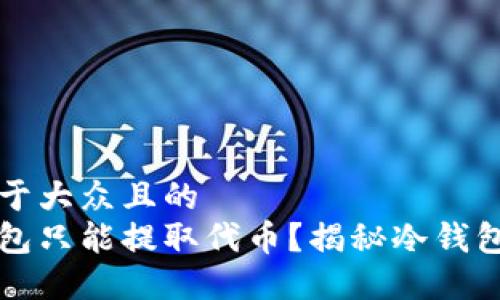 思考一个易于大众且的  
为什么冷钱包只能提取代币？揭秘冷钱包的工作原理