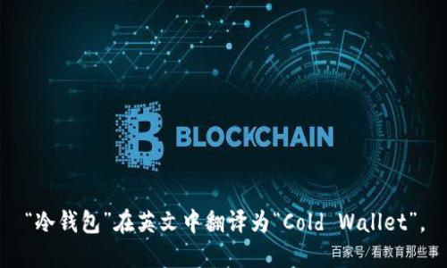 “冷钱包”在英文中翻译为“Cold Wallet”。