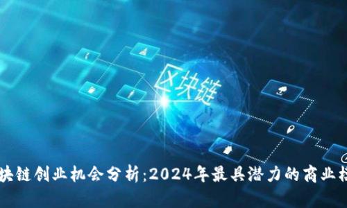 区块链创业机会分析：2024年最具潜力的商业模式