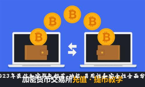 2023年最佳加密钱包推荐：功能、易用性和安全性全面分析