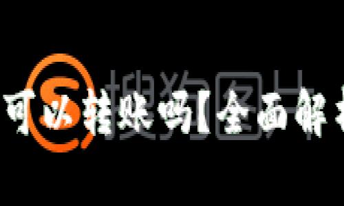 区块链钱包：可以转账吗？全面解析和操作指南
