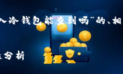 在这里为您提供一个关于“USDT放入冷钱包能查到吗”的、相关关键词、内容大纲，详细问题分析。


USDT冷钱包存储的安全性与可查性分析