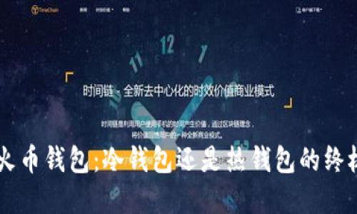 了解火币钱包：冷钱包还是热钱包的终极解读
