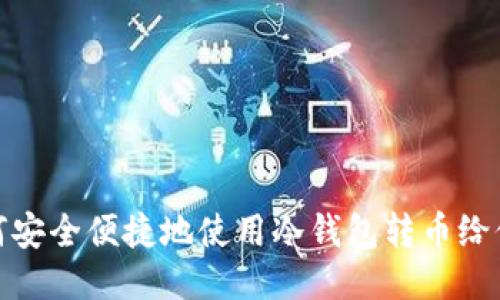 如何安全便捷地使用冷钱包转币给他人