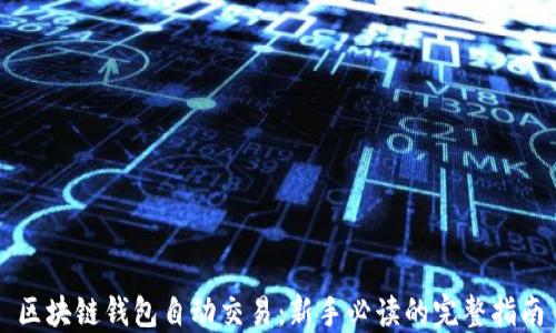 
区块链钱包自动交易：新手必读的完整指南