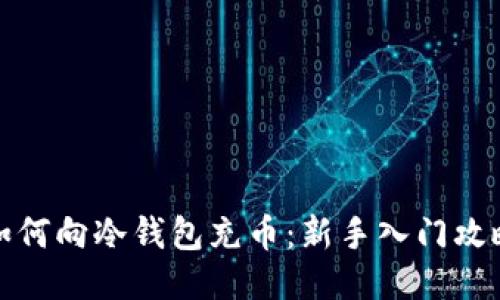 如何向冷钱包充币：新手入门攻略