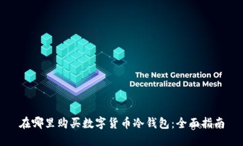 在哪里购买数字货币冷钱包：全面指南