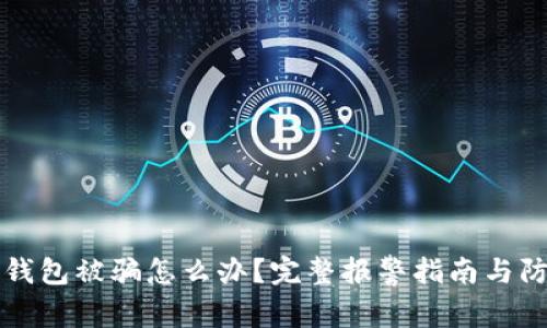 区块链钱包被骗怎么办？完整报警指南与防骗建议
