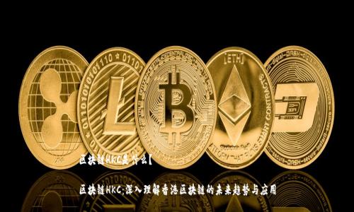 区块链HKC是什么？

区块链HKC：深入理解香港区块链的未来趋势与应用