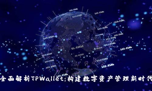 全面解析TPWallet：构建数字资产管理新时代