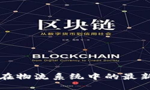 区块链技术在物流系统中的最新应用与发展